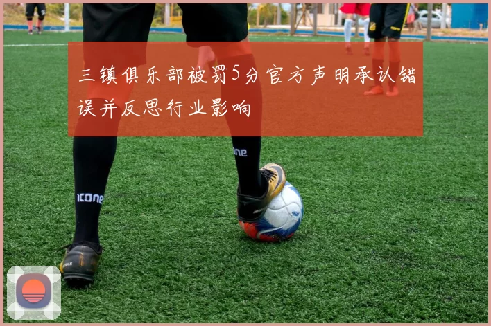 三镇俱乐部被罚5分官方声明承认错误并反思行业影响