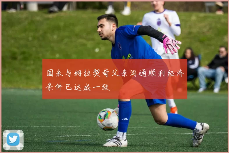 国米与姆拉契奇父亲沟通顺利经济条件已达成一致
