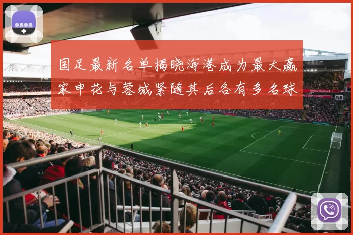 国足最新名单揭晓海港成为最大赢家申花与蓉城紧随其后各有多名球员入选